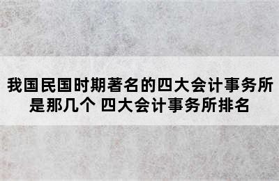 我国民国时期著名的四大会计事务所是那几个 四大会计事务所排名